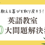 教える喜びを取り戻そう！英語教室10大問題解決法